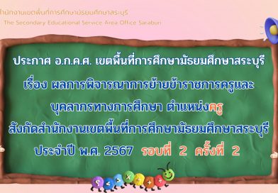 เรื่อง ผลการพิจารณาการย้ายข้าราชการครูและบุคลากรทางการศึกษา ตำแหน่งครู สังกัด สพม.สระบุรี ประจำปี พ.ศ. 2567 รอบที่ 2 ครั้งที่ 2